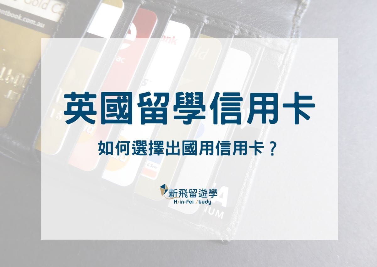英國留學信用卡推薦—留學常見支付方式與如何選擇出國用信用卡一篇告訴你！ - 新飛留遊學中心